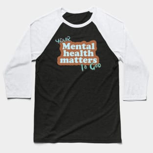 Your mental health matters to God Baseball T-Shirt